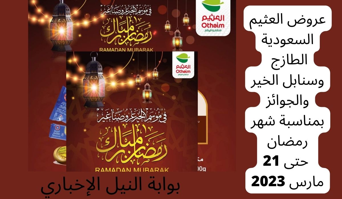 عروض العثيم السعودية الطازج وسنابل الخير والجوائز بمناسبة شهر رمضان حتى 21 مارس 2023