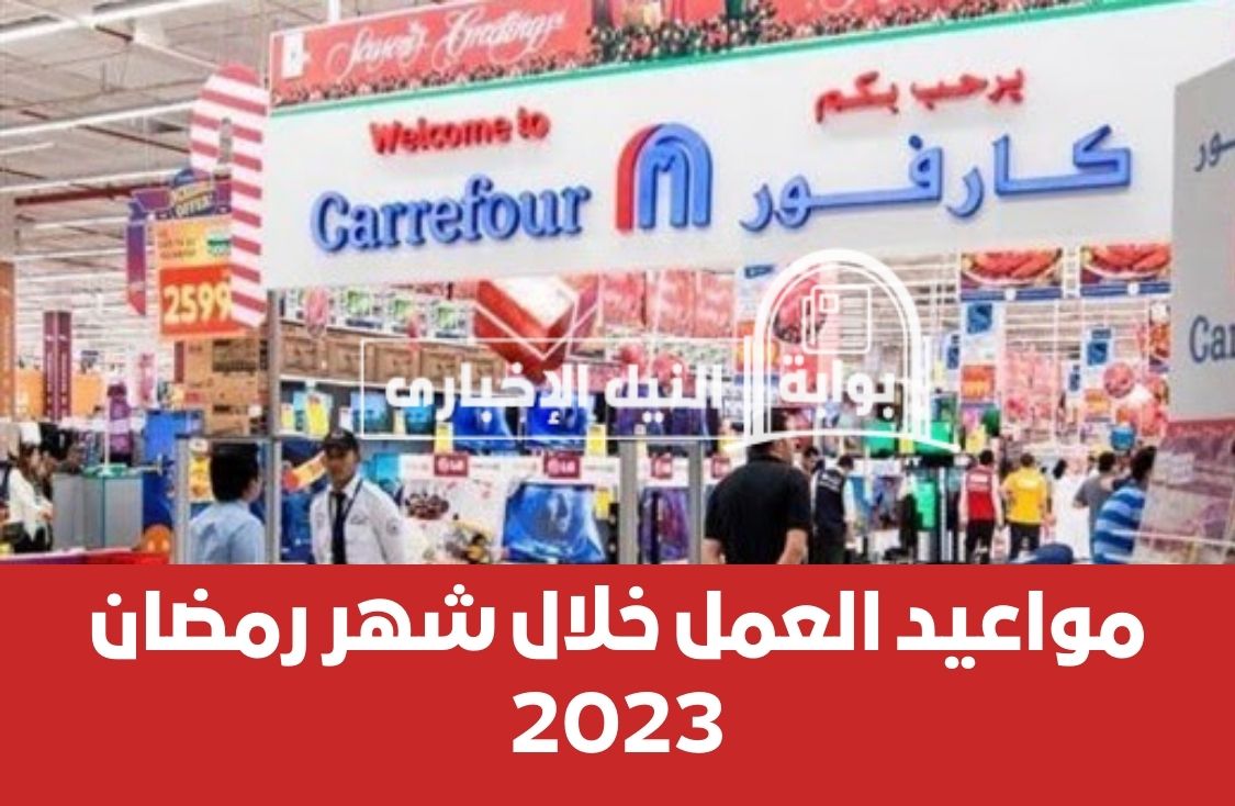 مواعيد عمل كارفور في رمضان 2023 طوال أيام الأسبوع وعدد ساعات العمل خلال اليوم