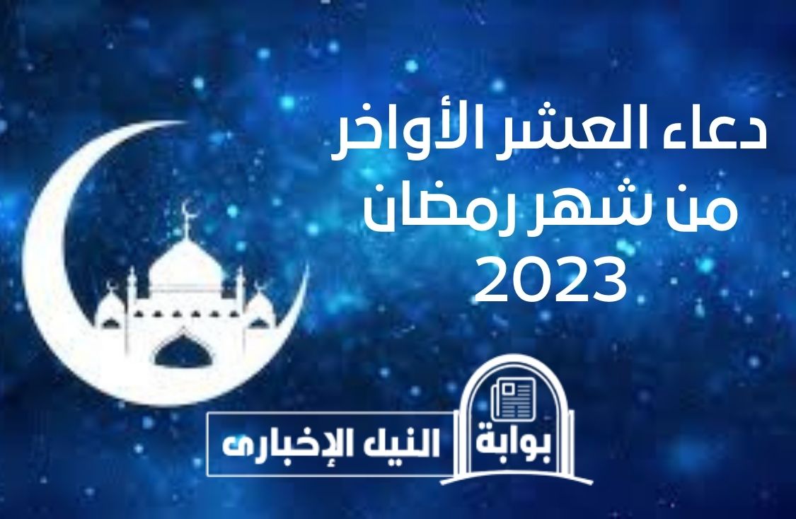 دعاء العشر الأواخر من شهر رمضان 2023 للتقرب من الله ونيل الثواب .. ردد الأدعية الآن
